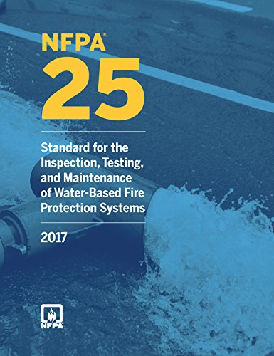 NFPA 25: Standard for the Inspection, Testing, and Maintenance of Water-Based Fire Protection Systems, 2017 Edition
